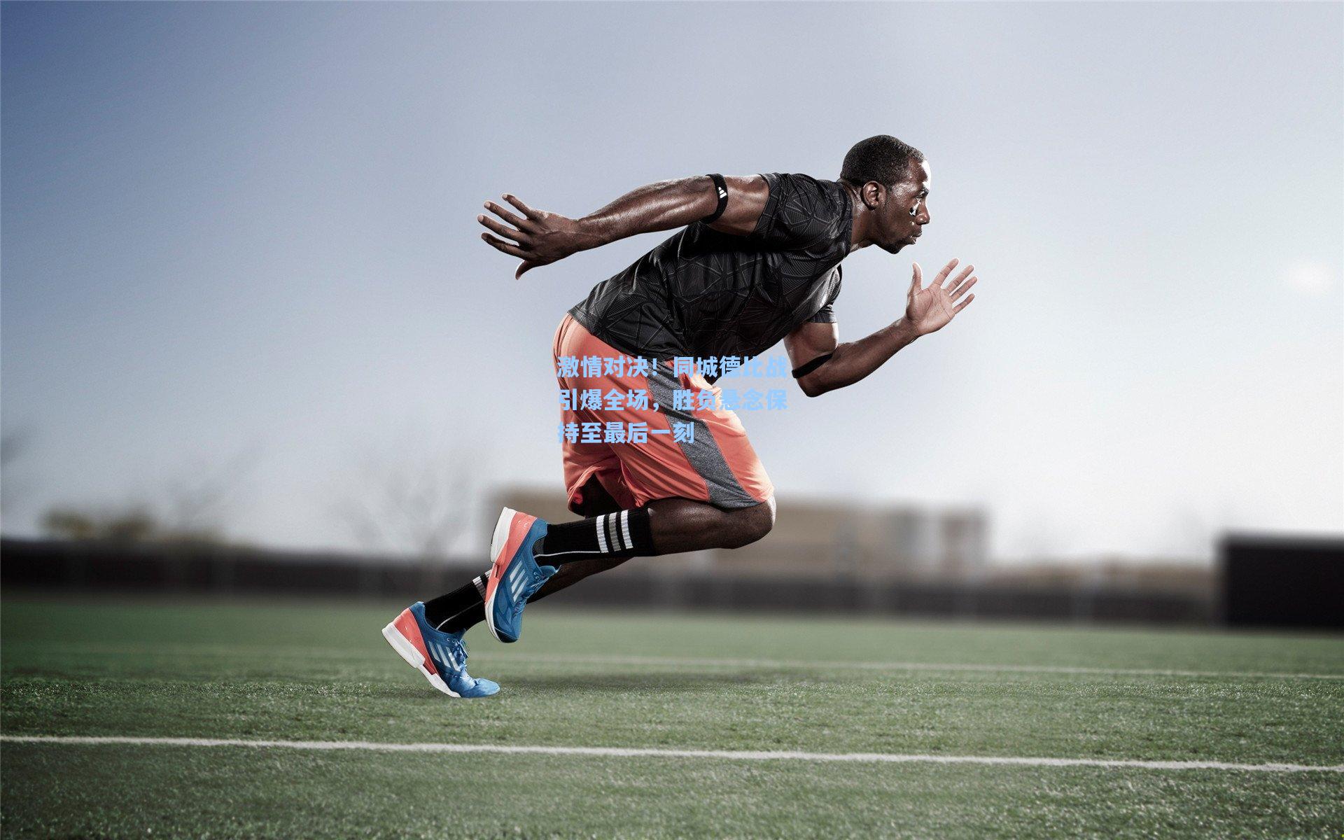 激情对决！同城德比战引爆全场，胜负悬念保持至最后一刻