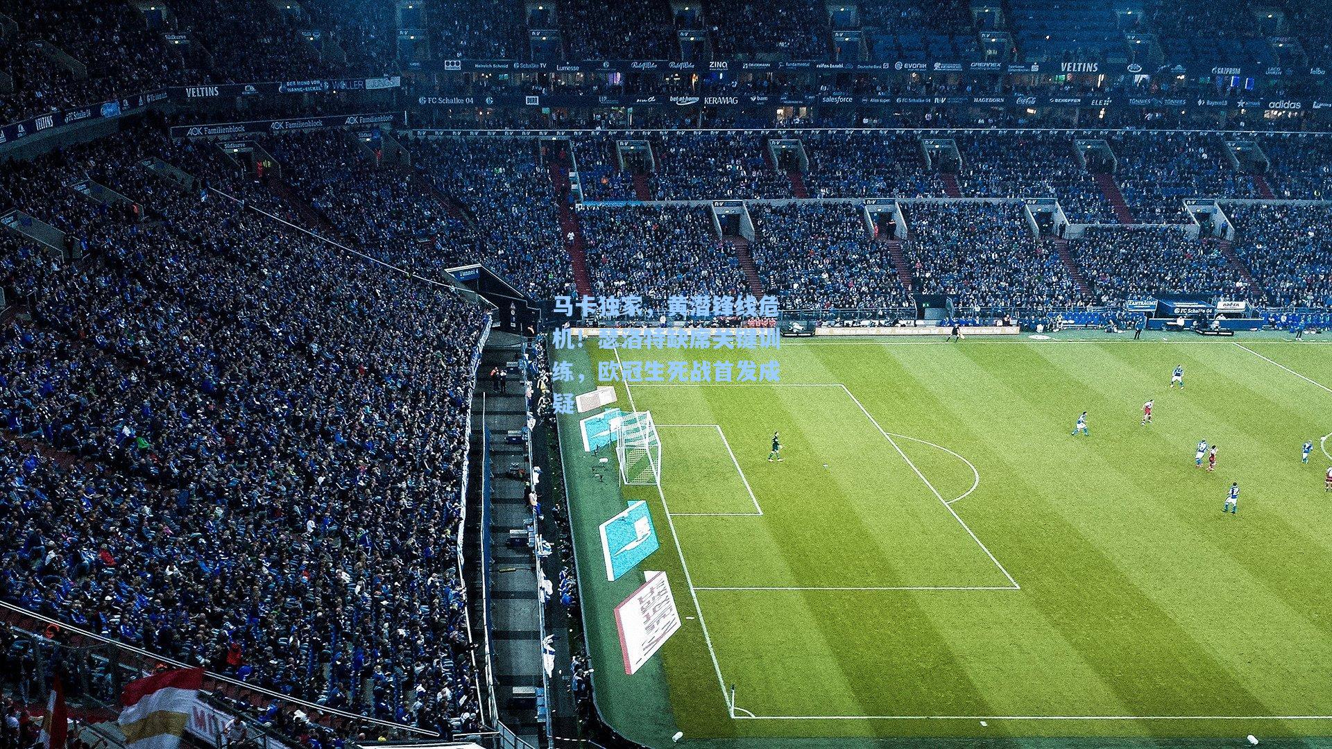 马卡独家，黄潜锋线危机！瑟洛特缺席关键训练，欧冠生死战首发成疑