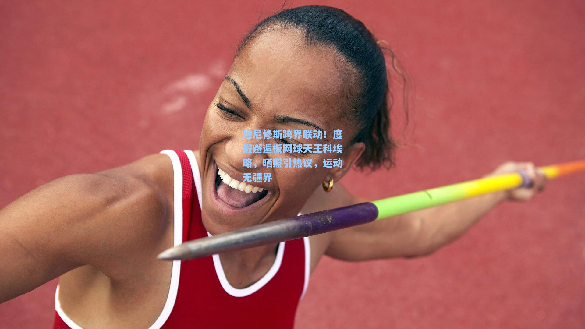 维尼修斯跨界联动！度假邂逅板网球天王科埃略，晒照引热议，运动无疆界